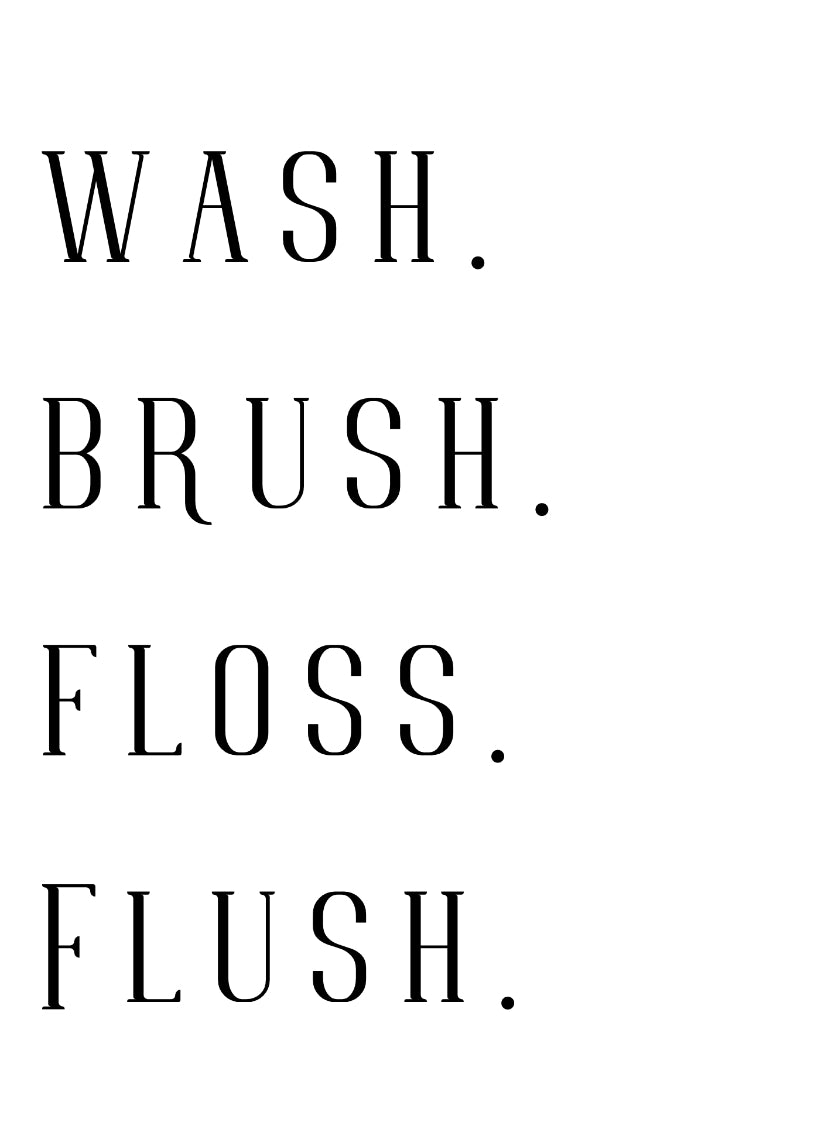 Wash, Brush, Floss, Flush